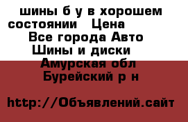 шины б/у в хорошем состоянии › Цена ­ 2 000 - Все города Авто » Шины и диски   . Амурская обл.,Бурейский р-н